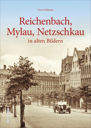 Buchcover Reichenbach, Mylau, Netzschkau | Gero Fehlhauer | EAN 9783954007622 | ISBN 3-95400-762-2 | ISBN 978-3-95400-762-2