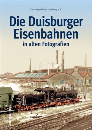 Buchcover Die Duisburger Eisenbahnen | Zeitzeugenbörse Duisburg e.V. | EAN 9783954007899 | ISBN 3-95400-789-4 | ISBN 978-3-95400-789-9