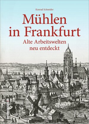 Buchcover Mühlen in Frankfurt | Konrad Schneider | EAN 9783954008100 | ISBN 3-95400-810-6 | ISBN 978-3-95400-810-0