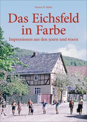 Buchcover Das Eichsfeld in Farbe | Torsten W. Müller | EAN 9783954008155 | ISBN 3-95400-815-7 | ISBN 978-3-95400-815-5