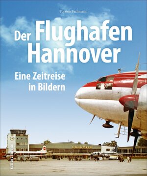 Buchcover Der Flughafen Hannover | Torsten Bachmann | EAN 9783954008612 | ISBN 3-95400-861-0 | ISBN 978-3-95400-861-2