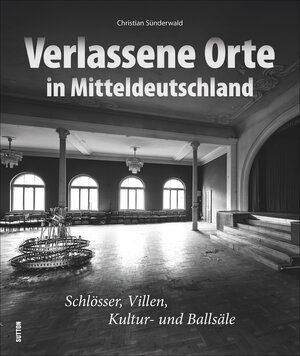 Buchcover Verlassene Orte in Mitteldeutschland | Christian Sünderwald | EAN 9783954008773 | ISBN 3-95400-877-7 | ISBN 978-3-95400-877-3