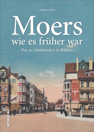 Buchcover Moers wie es früher war | Stephan Lücke | EAN 9783954009848 | ISBN 3-95400-984-6 | ISBN 978-3-95400-984-8