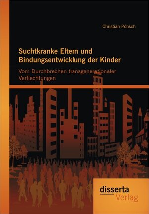 Buchcover Suchtkranke Eltern und Bindungsentwicklung der Kinder: Vom Durchbrechen transgenerationaler Verflechtungen | Christian Pönsch | EAN 9783954250851 | ISBN 3-95425-085-3 | ISBN 978-3-95425-085-1