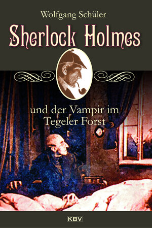 Buchcover Sherlock Holmes und der Vampir im Tegeler Forst | Wolfgang Schüler | EAN 9783954413652 | ISBN 3-95441-365-5 | ISBN 978-3-95441-365-2