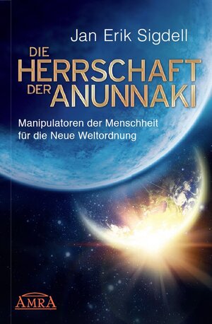 Buchcover Die Herrschaft der Anunnaki | Jan Erik Sigdell | EAN 9783954472161 | ISBN 3-95447-216-3 | ISBN 978-3-95447-216-1