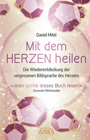 Buchcover Mit dem Herzen heilen: Die Wiederentdeckung der vergessenen Bildsprache des Herzens | Daniel Mitel | EAN 9783954473397 | ISBN 3-95447-339-9 | ISBN 978-3-95447-339-7