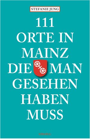 Buchcover 111 Orte in Mainz die man gesehen haben muss | Stefanie Jung | EAN 9783954510412 | ISBN 3-95451-041-3 | ISBN 978-3-95451-041-2