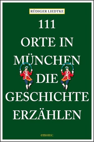 Buchcover 111 Orte in München, die Geschichte erzählen | Rüdiger Liedtke | EAN 9783954512218 | ISBN 3-95451-221-1 | ISBN 978-3-95451-221-8