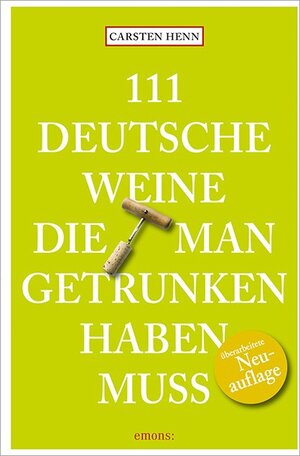 Buchcover 111 Deutsche Weine, die man getrunken haben muss | Carsten Henn | EAN 9783954514656 | ISBN 3-95451-465-6 | ISBN 978-3-95451-465-6