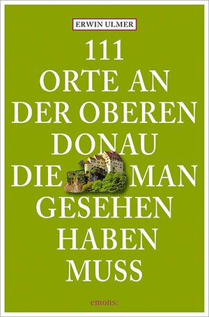 Buchcover 111 Orte an der oberen Donau, die man gesehen haben muss | Erwin Ulmer | EAN 9783954514946 | ISBN 3-95451-494-X | ISBN 978-3-95451-494-6