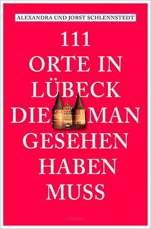Buchcover 111 Orte in Lübeck, die man gesehen haben muss | Alexandra Schlennstedt | EAN 9783954515646 | ISBN 3-95451-564-4 | ISBN 978-3-95451-564-6