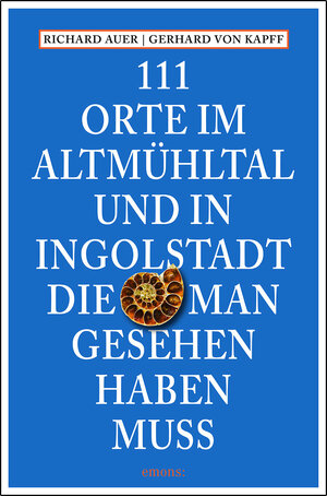 Buchcover 111 Orte im Altmühltal und in Ingolstadt, die man gesehen haben muss | Richard Auer | EAN 9783954516162 | ISBN 3-95451-616-0 | ISBN 978-3-95451-616-2