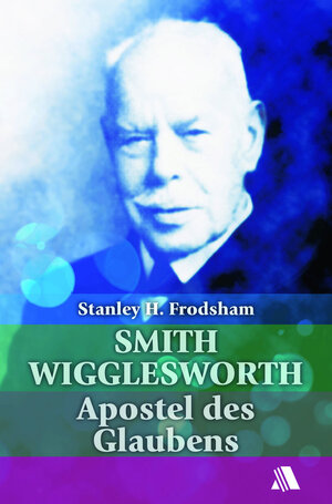 Buchcover Smith Wigglesworth | Stanley H. Frodsham | EAN 9783954595730 | ISBN 3-95459-573-7 | ISBN 978-3-95459-573-0