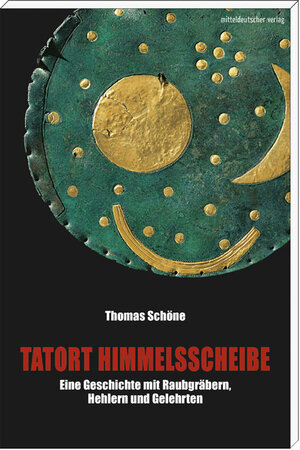 Buchcover Tatort Himmelsscheibe | Thomas Schöne | EAN 9783954625703 | ISBN 3-95462-570-9 | ISBN 978-3-95462-570-3