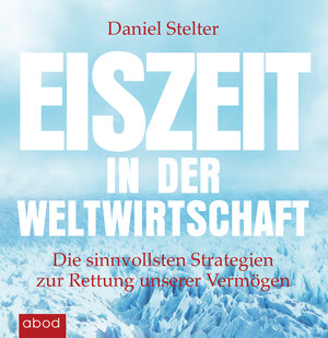 Buchcover Eiszeit in der Weltwirtschaft | Daniel Stelter | EAN 9783954714834 | ISBN 3-95471-483-3 | ISBN 978-3-95471-483-4