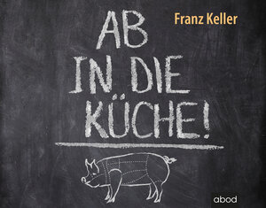 Buchcover Ab in die Küche! | Franz Keller | EAN 9783954716968 | ISBN 3-95471-696-8 | ISBN 978-3-95471-696-8
