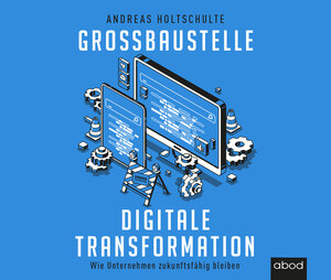 Buchcover Großbaustelle digitale Transformation | Andreas Holtschulte | EAN 9783954718511 | ISBN 3-95471-851-0 | ISBN 978-3-95471-851-1