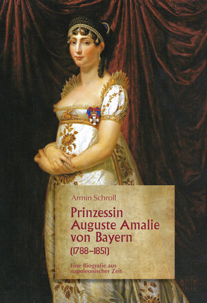 Buchcover Prinzessin Auguste Amalie von Bayern 1788–1851 | Armin Schroll | EAN 9783954780105 | ISBN 3-95478-010-0 | ISBN 978-3-95478-010-5