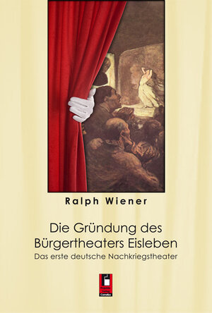 Buchcover Die Gründung des Bürgertheaters Eisleben | Ralph Wiener | EAN 9783954861217 | ISBN 3-95486-121-6 | ISBN 978-3-95486-121-7
