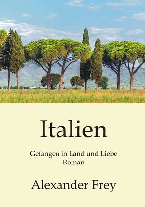 Buchcover Italien - Gefangen in Land und Liebe | Alexander Frey | EAN 9783954882502 | ISBN 3-95488-250-7 | ISBN 978-3-95488-250-2