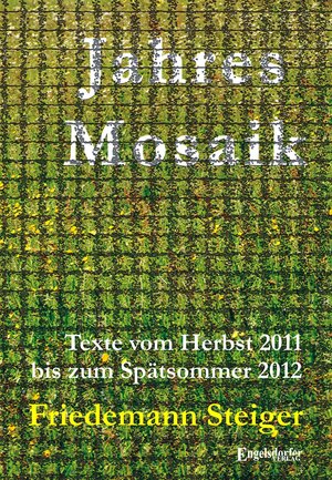 Buchcover Jahresmosaik - Texte vom Herbst 2011 bis zum Spätsommer 2012 | Friedemann Steiger | EAN 9783954883394 | ISBN 3-95488-339-2 | ISBN 978-3-95488-339-4