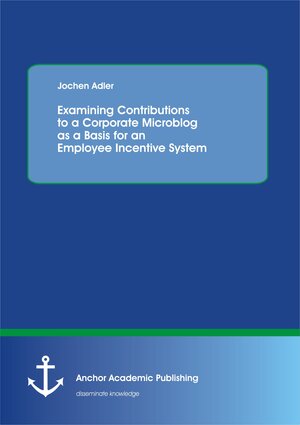 Buchcover Examining Contributions to a Corporate Microblog as a Basis for an Employee Incentive System | Jochen Adler | EAN 9783954890187 | ISBN 3-95489-018-6 | ISBN 978-3-95489-018-7
