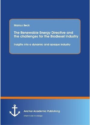 Buchcover The Renewable Energy Directive and the challenges for the Biodiesel Industry: Insigths into a dynamic and opaque industry | Markus Beck | EAN 9783954890651 | ISBN 3-95489-065-8 | ISBN 978-3-95489-065-1