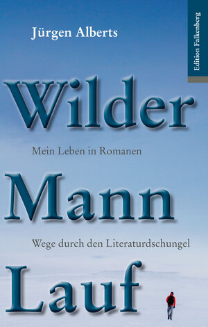 Buchcover Wilder Mann Lauf. Mein Leben in Romanen. | Jürgen Alberts | EAN 9783954941018 | ISBN 3-95494-101-5 | ISBN 978-3-95494-101-8