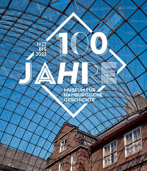 Buchcover 100 Jahre Museum für Hamburgische Geschichte  | EAN 9783954987047 | ISBN 3-95498-704-X | ISBN 978-3-95498-704-7
