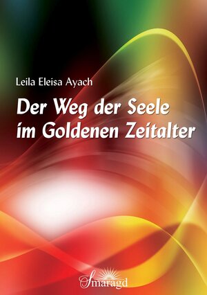 Buchcover Der Weg der Seele im Goldenen Zeitalter | Leila Eleisa Ayach | EAN 9783955311032 | ISBN 3-95531-103-1 | ISBN 978-3-95531-103-2