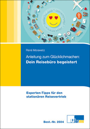 Buchcover Anleitung zum Glücklichmachen: Dein Reisebüro begeistert! | René Morawetz | EAN 9783955325046 | ISBN 3-95532-504-0 | ISBN 978-3-95532-504-6