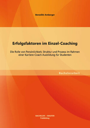 Buchcover Erfolgsfaktoren im Einzel-Coaching: Die Rolle von Persönlichkeit, Struktur und Prozess im Rahmen einer Karriere-Coach Ausbildung für Studenten | Benedikt Amberger | EAN 9783955494742 | ISBN 3-95549-474-8 | ISBN 978-3-95549-474-2