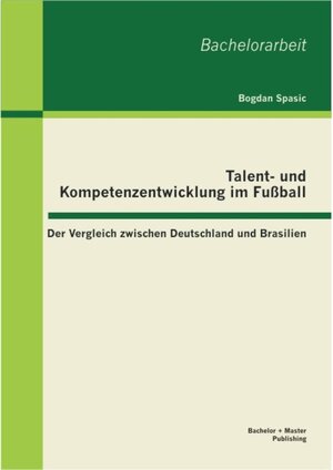 Buchcover Talent- und Kompetenzentwicklung im Fußball: Der Vergleich zwischen Deutschland und Brasilien | Bogdan Spasic | EAN 9783955495435 | ISBN 3-95549-543-4 | ISBN 978-3-95549-543-5