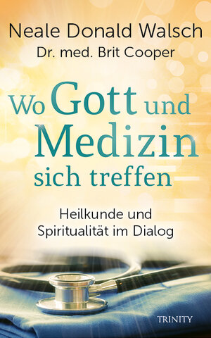 Buchcover Wo Gott und Medizin sich treffen | Neale Donald Walsch | EAN 9783955502430 | ISBN 3-95550-243-0 | ISBN 978-3-95550-243-0