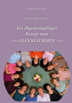 Buchcover Ein allgemeingültiges Rezept zum Glücklichsein | Andreas Krampe | EAN 9783955510787 | ISBN 3-95551-078-6 | ISBN 978-3-95551-078-7