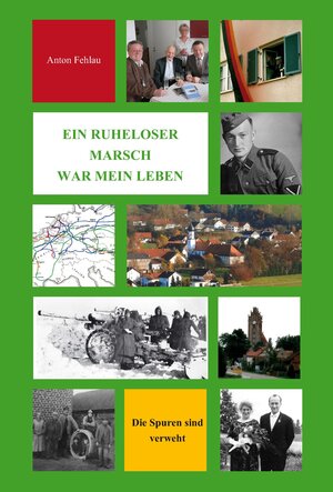 Buchcover Ein ruheloser Marsch war mein Leben | Anton Fehlau | EAN 9783955511388 | ISBN 3-95551-138-3 | ISBN 978-3-95551-138-8