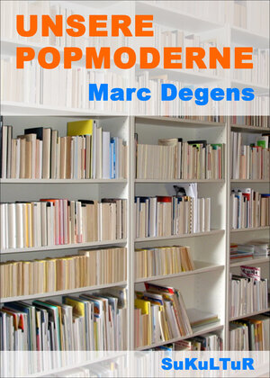 Buchcover Unsere Popmoderne | Marc Degens | EAN 9783955660055 | ISBN 3-95566-005-2 | ISBN 978-3-95566-005-5