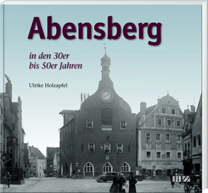 Buchcover Abensberg in den 30er bis 50er Jahren | Ulrike Holzapfel | EAN 9783955874087 | ISBN 3-95587-408-7 | ISBN 978-3-95587-408-7