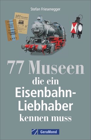 Buchcover 77 Museen, die ein Eisenbahnliebhaber kennen muss | Stefan Friesenegger | EAN 9783956130687 | ISBN 3-95613-068-5 | ISBN 978-3-95613-068-7