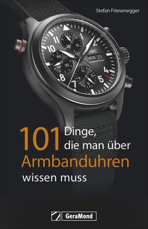 Buchcover 101 Dinge, die man über Armbanduhren wissen muss | Stefan Friesenegger | EAN 9783956131141 | ISBN 3-95613-114-2 | ISBN 978-3-95613-114-1