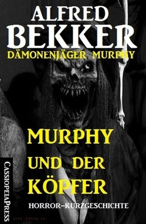 Buchcover Murphy und der Köpfer (Dämonenjäger Murphy) | Alfred Bekker | EAN 9783956170683 | ISBN 3-95617-068-7 | ISBN 978-3-95617-068-3