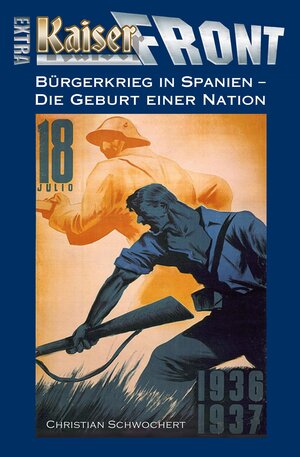 Buchcover KAISERFRONT Extra, Band 5: Bürgerkrieg in Spanien – Die Geburt einer Nation | Christian Schwochert | EAN 9783956340994 | ISBN 3-95634-099-X | ISBN 978-3-95634-099-4