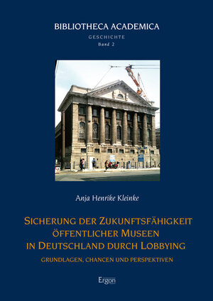 Buchcover Sicherung der Zukunftsfähigkeit öffentlicher Museen in Deutschland durch Lobbying | Anja Henrike Kleinke | EAN 9783956500206 | ISBN 3-95650-020-2 | ISBN 978-3-95650-020-6