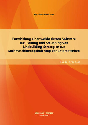 Buchcover Entwicklung einer webbasierten Software zur Planung und Steuerung von Linkbuilding-Strategien zur Suchmaschinenoptimierung von Internetseiten | Dennis Hinnenkamp | EAN 9783956840005 | ISBN 3-95684-000-3 | ISBN 978-3-95684-000-5