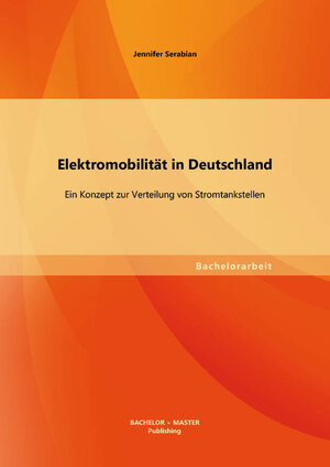 Buchcover Elektromobilität in Deutschland: Ein Konzept zur Verteilung von Stromtankstellen | Jennifer Serabian | EAN 9783956840111 | ISBN 3-95684-011-9 | ISBN 978-3-95684-011-1