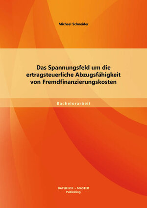 Buchcover Das Spannungsfeld um die ertragsteuerliche Abzugsfähigkeit von Fremdfinanzierungskosten | Michael Schneider | EAN 9783956840814 | ISBN 3-95684-081-X | ISBN 978-3-95684-081-4