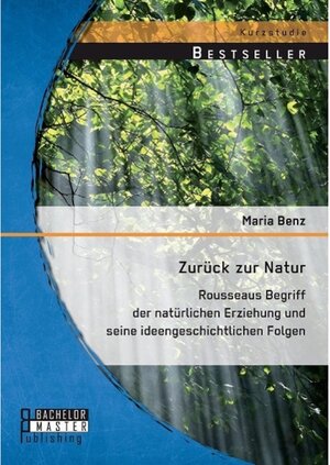 Buchcover Zurück zur Natur: Rousseaus Begriff der natürlichen Erziehung und seine ideengeschichtlichen Folgen. Maria Benz | Maria Benz | EAN 9783956843549 | ISBN 3-95684-354-1 | ISBN 978-3-95684-354-9