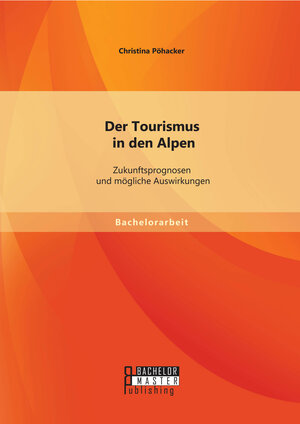 Buchcover Der Tourismus in den Alpen: Zukunftsprognosen und mögliche Auswirkungen | Christina Pöhacker | EAN 9783956844218 | ISBN 3-95684-421-1 | ISBN 978-3-95684-421-8