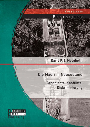 Buchcover Die Maori in Neuseeland: Geschichte, Konflikte, Diskriminierung | David F. E. Madeheim | EAN 9783956844652 | ISBN 3-95684-465-3 | ISBN 978-3-95684-465-2